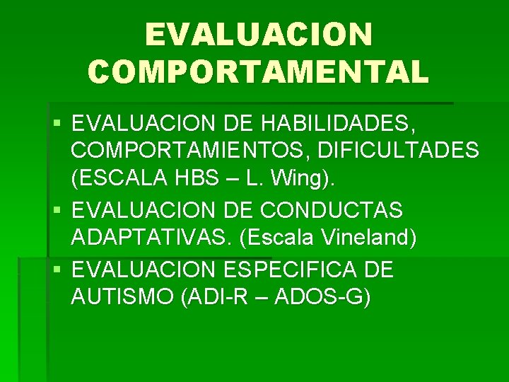 EVALUACION COMPORTAMENTAL § EVALUACION DE HABILIDADES, COMPORTAMIENTOS, DIFICULTADES (ESCALA HBS – L. Wing). §