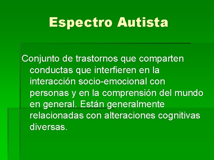Espectro Autista Conjunto de trastornos que comparten conductas que interfieren en la interacción socio-emocional