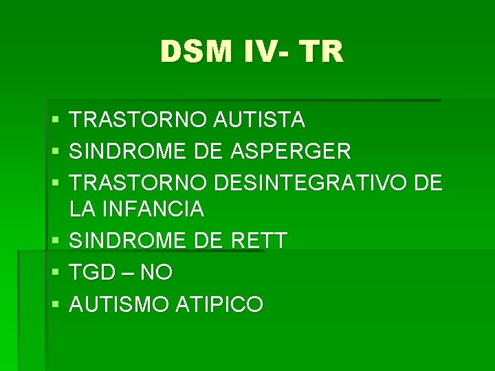 DSM IV- TR § § § TRASTORNO AUTISTA SINDROME DE ASPERGER TRASTORNO DESINTEGRATIVO DE