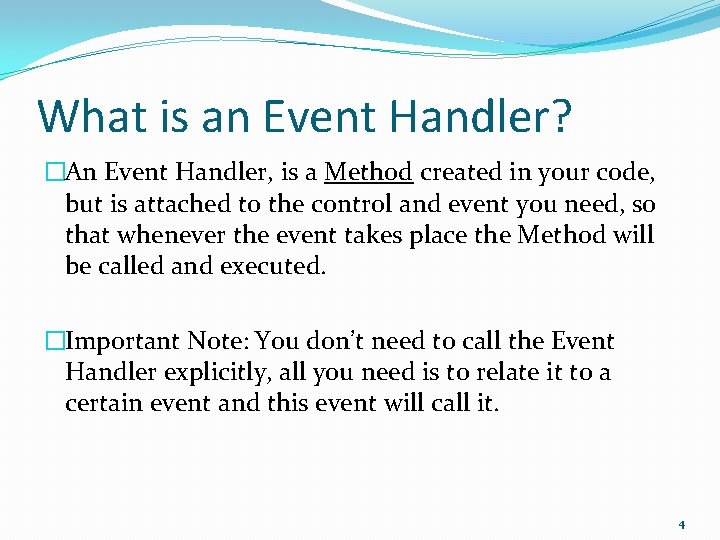 What is an Event Handler? �An Event Handler, is a Method created in your What is an Event Handler? �An Event Handler, is a Method created in your