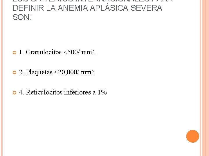 LOS CRITERIOS INTERNACIONALES PARA DEFINIR LA ANEMIA APLÁSICA SEVERA SON: 1. Granulocitos <500/ mm³.