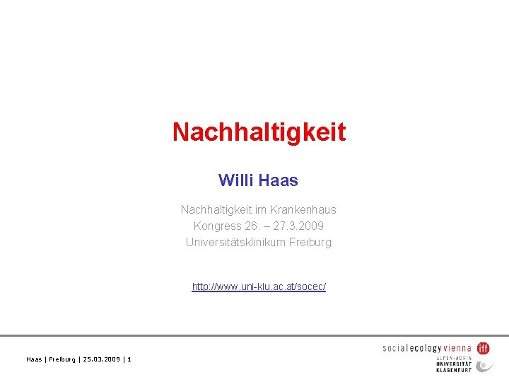 Nachhaltigkeit Willi Haas Nachhaltigkeit im Krankenhaus Kongress 26. – 27. 3. 2009 Universitätsklinikum Freiburg