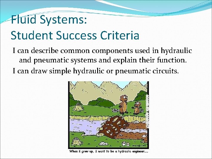 Fluid Systems: Student Success Criteria I can describe common components used in hydraulic and