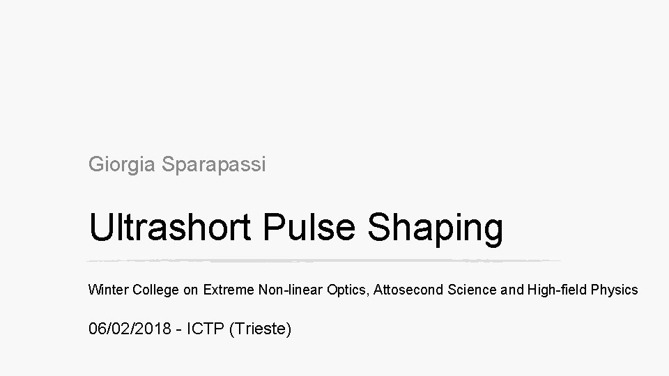 Giorgia Sparapassi Ultrashort Pulse Shaping Winter College on Extreme Non-linear Optics, Attosecond Science and