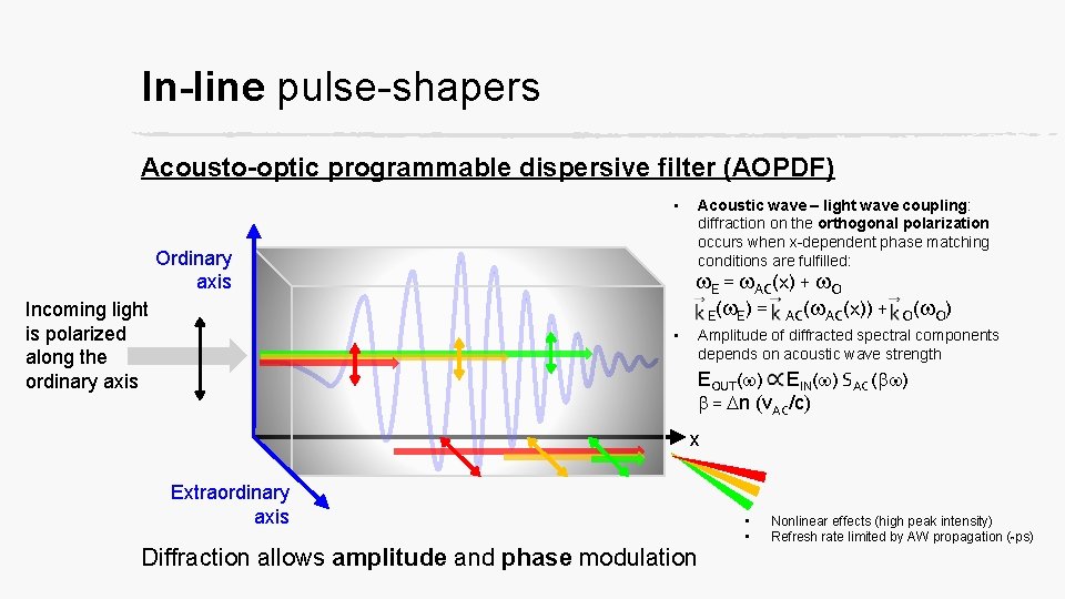 In-line pulse-shapers Acousto-optic programmable dispersive filter (AOPDF) • Ordinary axis Incoming light is polarized