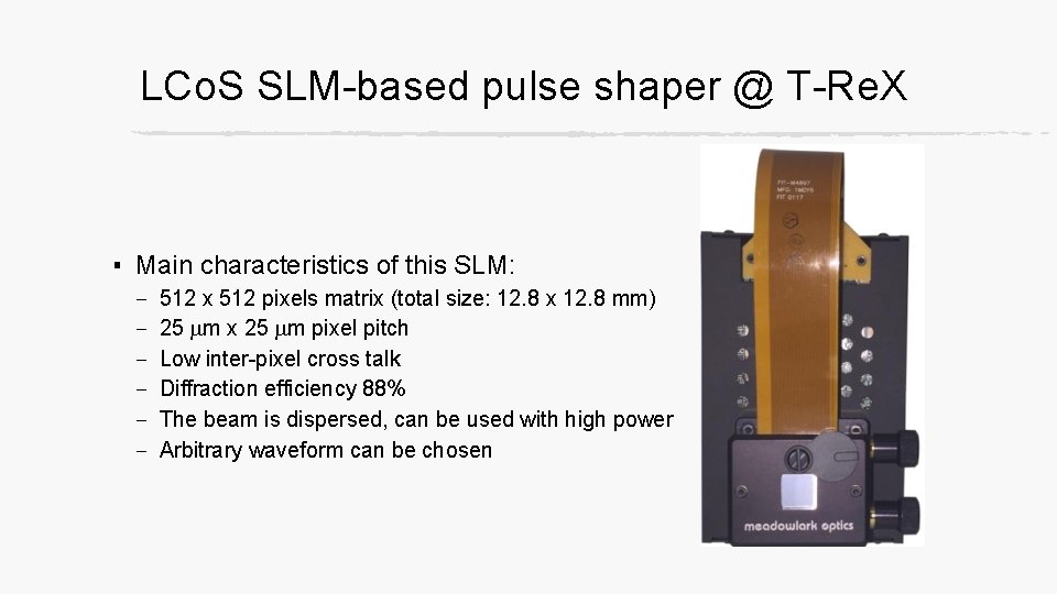 LCo. S SLM-based pulse shaper @ T-Re. X ▪ Main characteristics of this SLM: