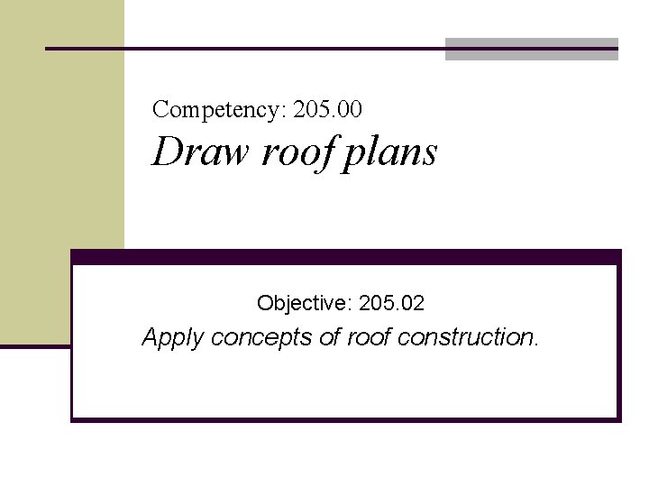 Competency: 205. 00 Draw roof plans Objective: 205. 02 Apply concepts of roof construction.