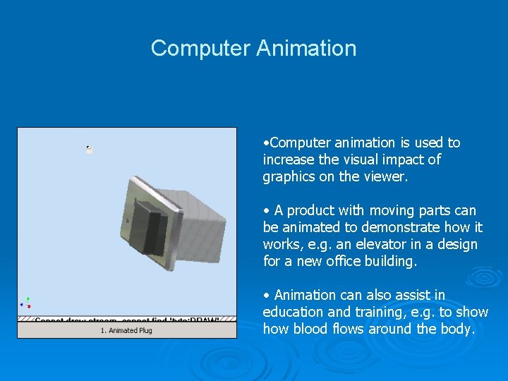 Computer Animation • Computer animation is used to increase the visual impact of graphics