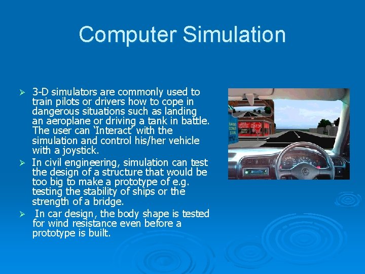 Computer Simulation 3 -D simulators are commonly used to train pilots or drivers how
