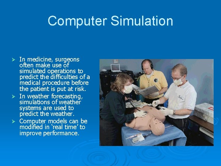 Computer Simulation In medicine, surgeons often make use of simulated operations to predict the