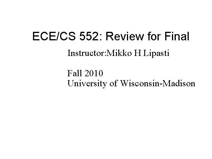 ECE/CS 552: Review for Final Instructor: Mikko H Lipasti Fall 2010 University of Wisconsin-Madison