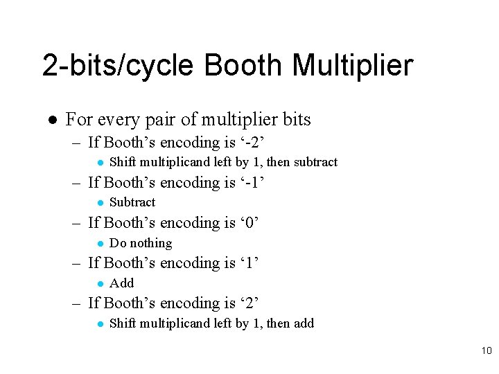 2 -bits/cycle Booth Multiplier l For every pair of multiplier bits – If Booth’s