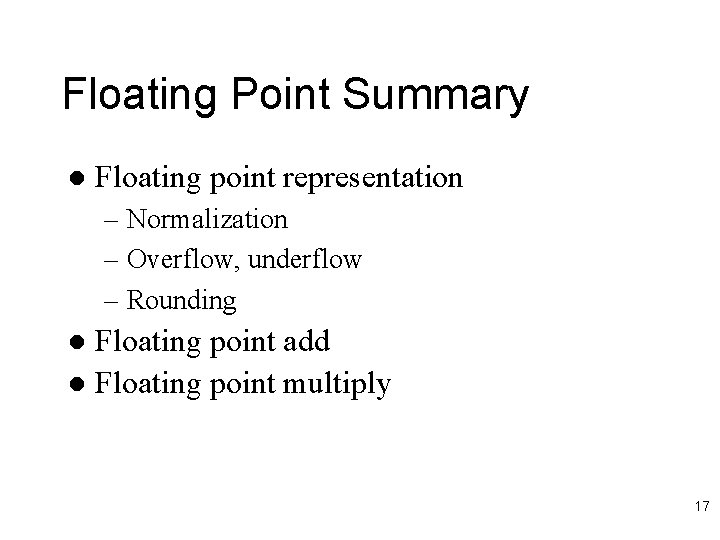 Floating Point Summary l Floating point representation – Normalization – Overflow, underflow – Rounding