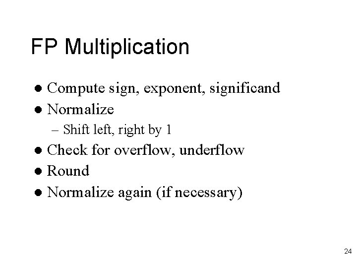 FP Multiplication Compute sign, exponent, significand l Normalize l – Shift left, right by