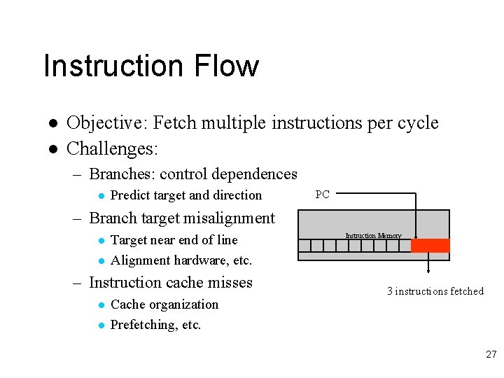 Instruction Flow l l Objective: Fetch multiple instructions per cycle Challenges: – Branches: control