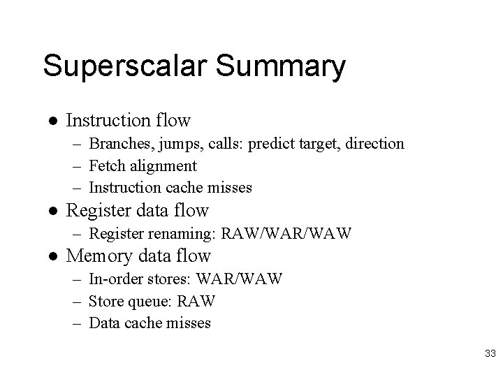 Superscalar Summary l Instruction flow – Branches, jumps, calls: predict target, direction – Fetch