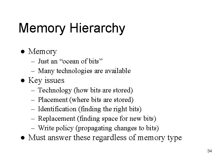Memory Hierarchy l Memory – Just an “ocean of bits” – Many technologies are