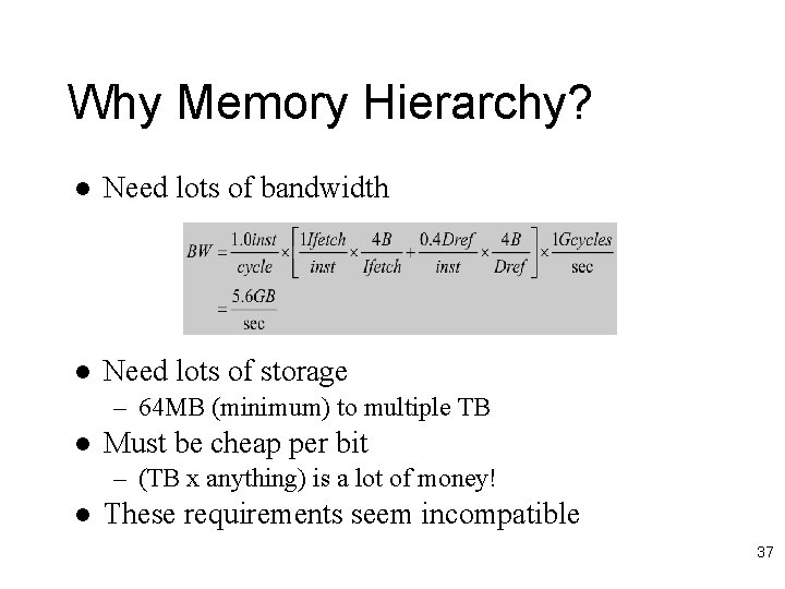 Why Memory Hierarchy? l Need lots of bandwidth l Need lots of storage –