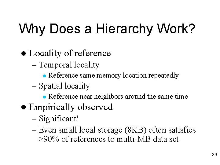 Why Does a Hierarchy Work? l Locality of reference – Temporal locality l Reference