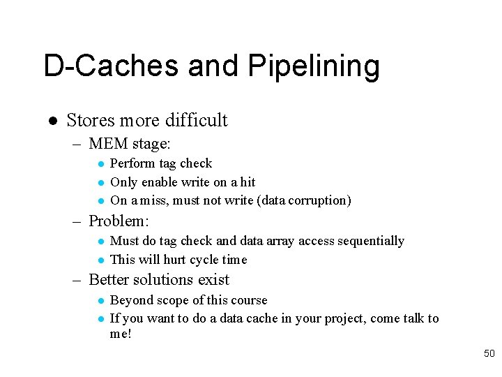 D-Caches and Pipelining l Stores more difficult – MEM stage: l l l Perform