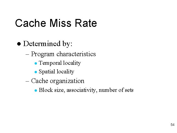 Cache Miss Rate l Determined by: – Program characteristics Temporal locality l Spatial locality
