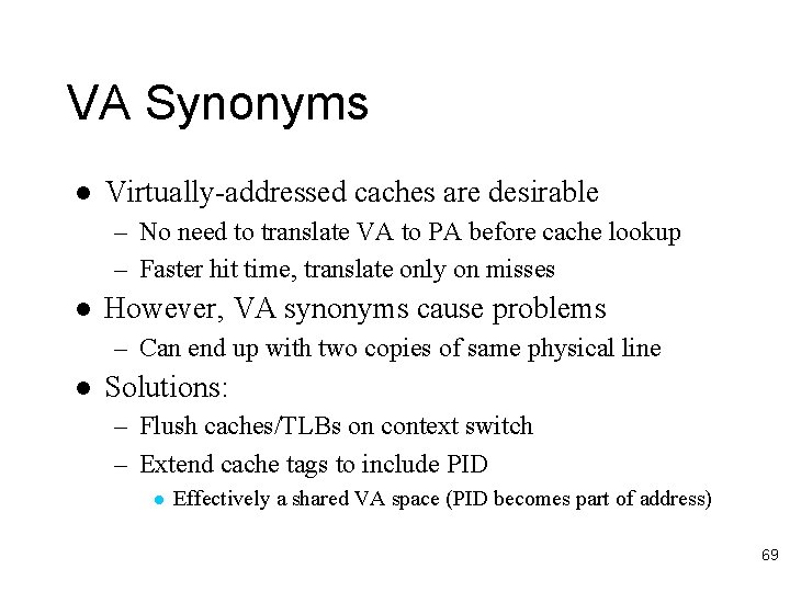 VA Synonyms l Virtually-addressed caches are desirable – No need to translate VA to
