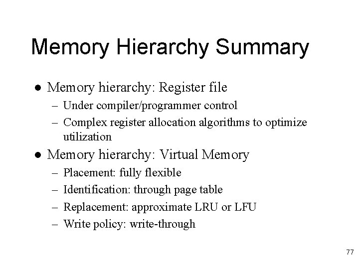 Memory Hierarchy Summary l Memory hierarchy: Register file – Under compiler/programmer control – Complex