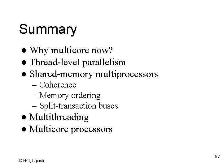 Summary Why multicore now? l Thread-level parallelism l Shared-memory multiprocessors l – Coherence –