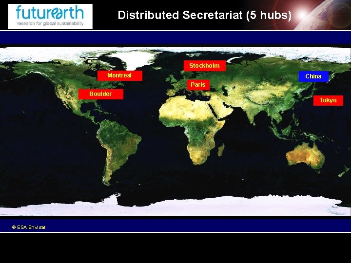 D Distributed Secretariat (5 hubs) Stockholm Montreal China Paris Boulder © ESA Envisat Tokyo D Distributed Secretariat (5 hubs) Stockholm Montreal China Paris Boulder © ESA Envisat Tokyo