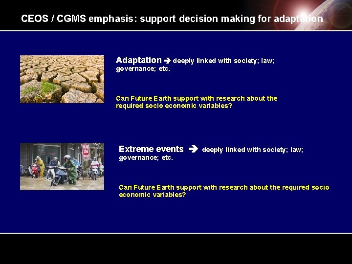 CEOS / CGMS emphasis: support decision making for adaptation Adaptation deeply linked with society; CEOS / CGMS emphasis: support decision making for adaptation Adaptation deeply linked with society;