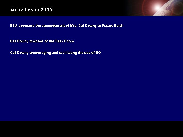 Activities in 2015 ESA sponsors the secondement of Mrs. Cat Downy to Future Earth Activities in 2015 ESA sponsors the secondement of Mrs. Cat Downy to Future Earth