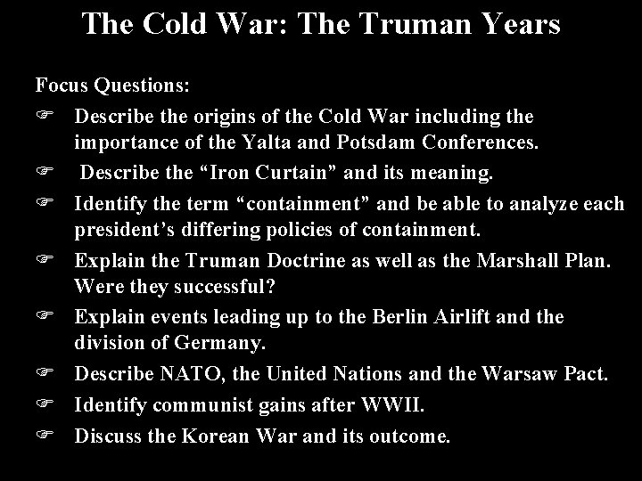 The Cold War: The Truman Years Focus Questions: Describe the origins of the Cold