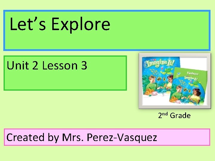 Let’s Explore Unit 2 Lesson 3 2 nd Grade Created by Mrs. Perez-Vasquez 