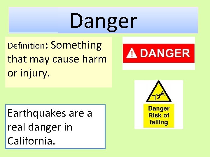 Danger Definition: Something that may cause harm or injury. Earthquakes are a real danger