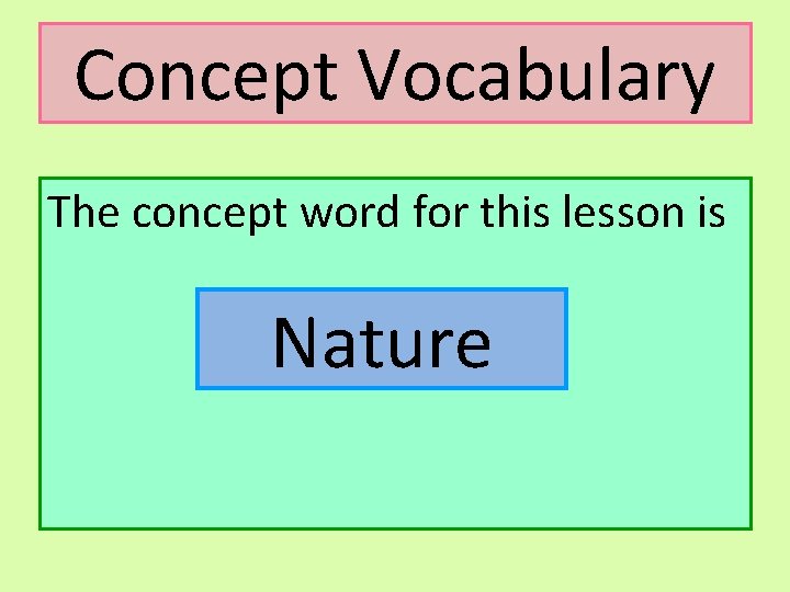 Concept Vocabulary The concept word for this lesson is Nature 