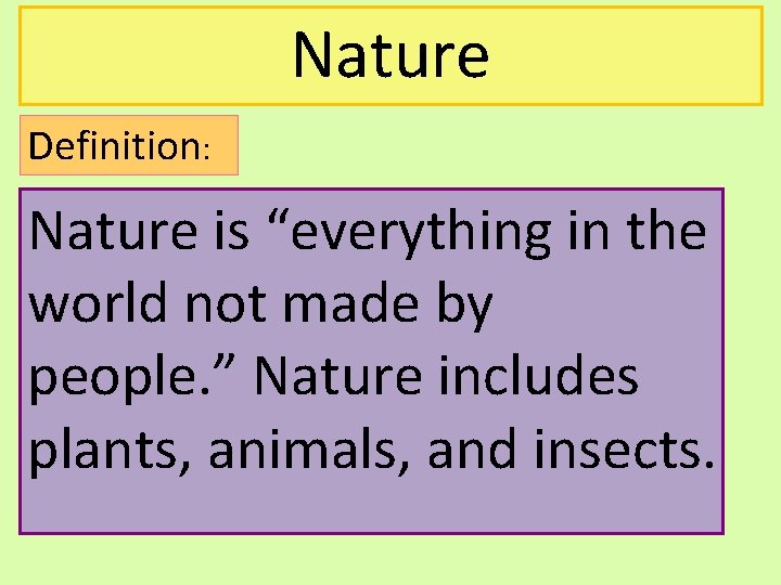 Nature Definition: Nature is “everything in the world not made by people. ” Nature