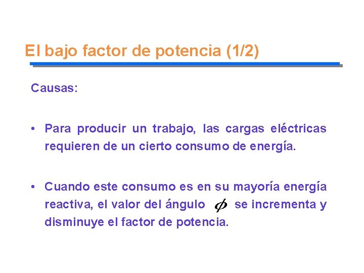 El bajo factor de potencia (1/2) Causas: • Para producir un trabajo, las cargas