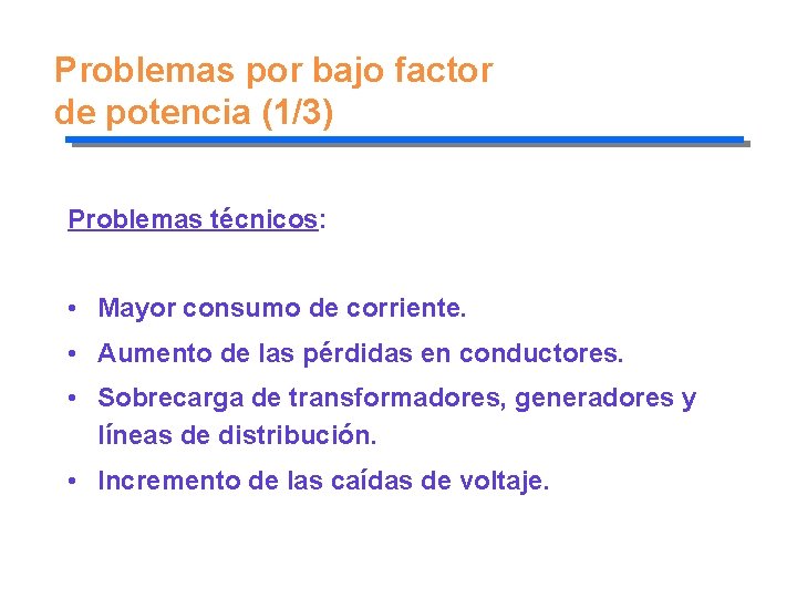 Problemas por bajo factor de potencia (1/3) Problemas técnicos: • Mayor consumo de corriente.