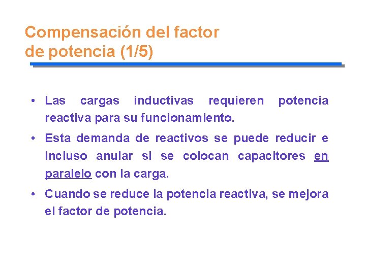 Compensación del factor de potencia (1/5) • Las cargas inductivas requieren reactiva para su