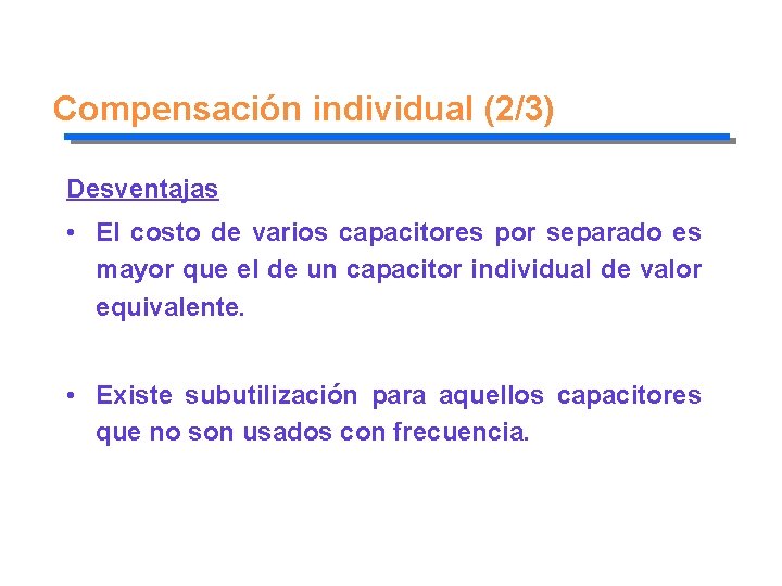 Compensación individual (2/3) Desventajas • El costo de varios capacitores por separado es mayor