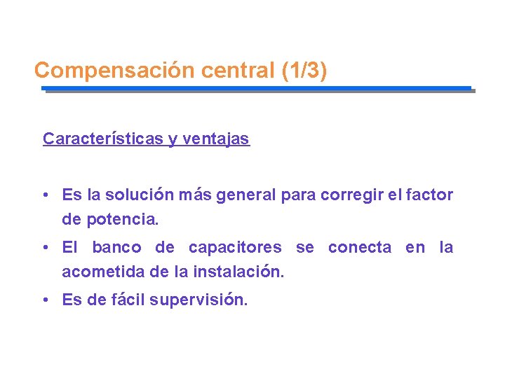 Compensación central (1/3) Características y ventajas • Es la solución más general para corregir