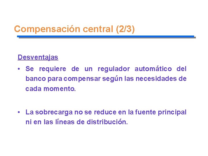 Compensación central (2/3) Desventajas • Se requiere de un regulador automático del banco para