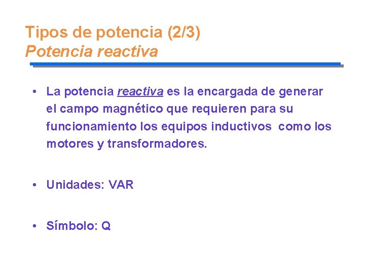 Tipos de potencia (2/3) Potencia reactiva • La potencia reactiva es la encargada de