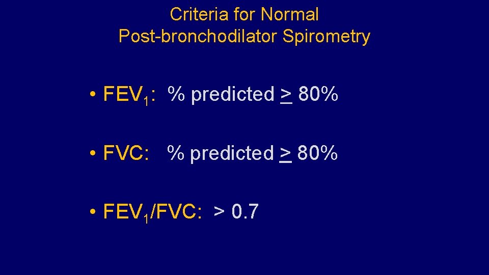 Criteria for Normal Post-bronchodilator Spirometry • FEV 1: % predicted > 80% • FVC: