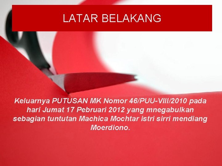 LATAR BELAKANG Keluarnya PUTUSAN MK Nomor 46/PUU-VIII/2010 pada hari Jumat 17 Pebruari 2012 yang