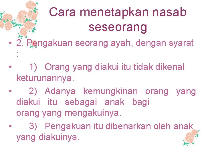Cara menetapkan nasab seseorang • 2. Pengakuan seorang ayah, dengan syarat : • 1)