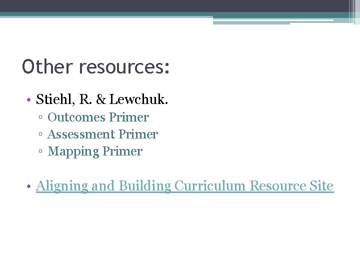 Other resources: • Stiehl, R. & Lewchuk. ▫ Outcomes Primer ▫ Assessment Primer ▫