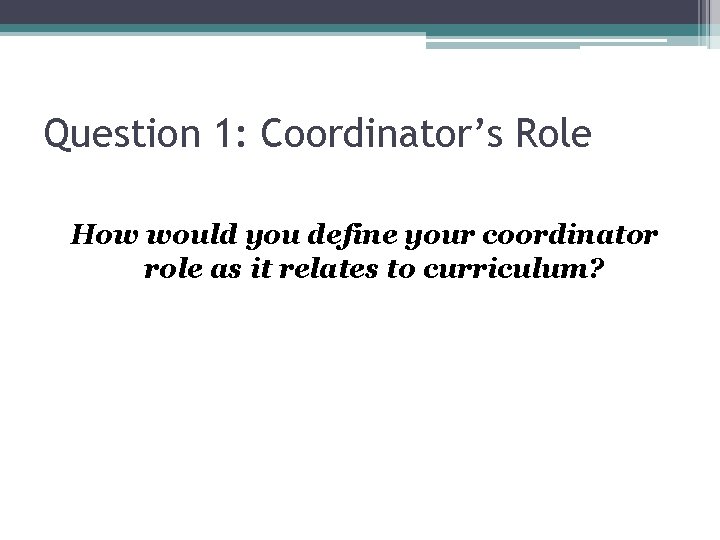 Question 1: Coordinator’s Role How would you define your coordinator role as it relates