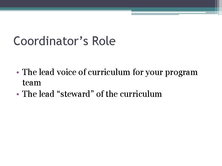 Coordinator’s Role • The lead voice of curriculum for your program team • The