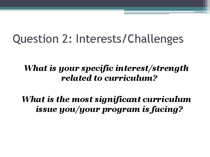 Question 2: Interests/Challenges What is your specific interest/strength related to curriculum? What is the